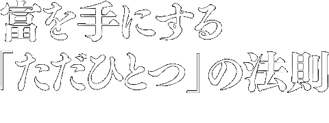 富を手にする「ただひとつ」の法則